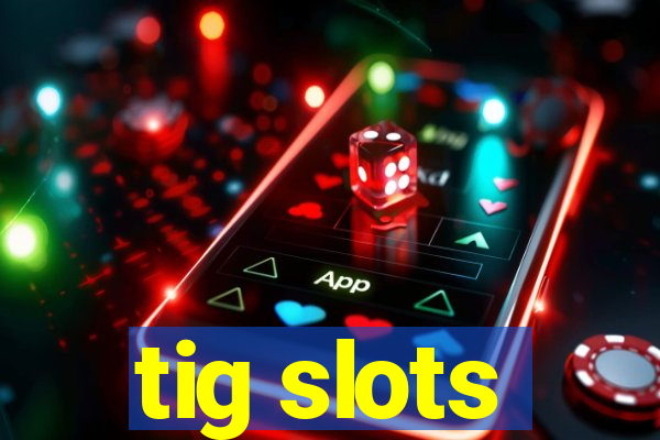 tig slots